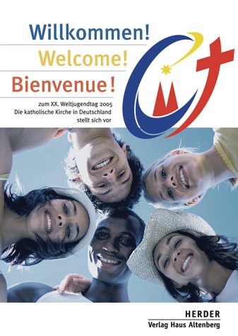 Willkommen! - Welcome! - Bienvenue! zum XX. Weltjugendtag 2005. Die katholische Kirche in Deutschland stellt sich vor. Mit französischer und englischer Übersetzung Books