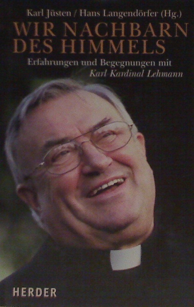 Wir Nachbarn des Himmels: Erfahrungen und Begegnungen mit Karl Kardinal Lehmann. Zum 70 Geburtstag des Vorsitzenden der Deutschen Bischofskonferenz Memories