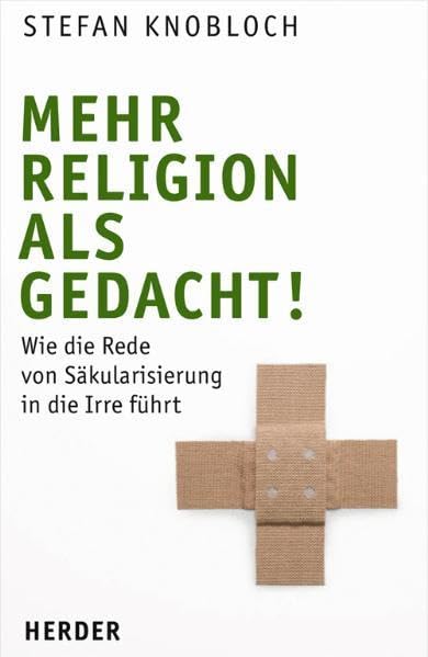 Mehr Religion als gedacht!: Wie die Rede von Säkularisierung in die Irre führt Religion & Esotericism