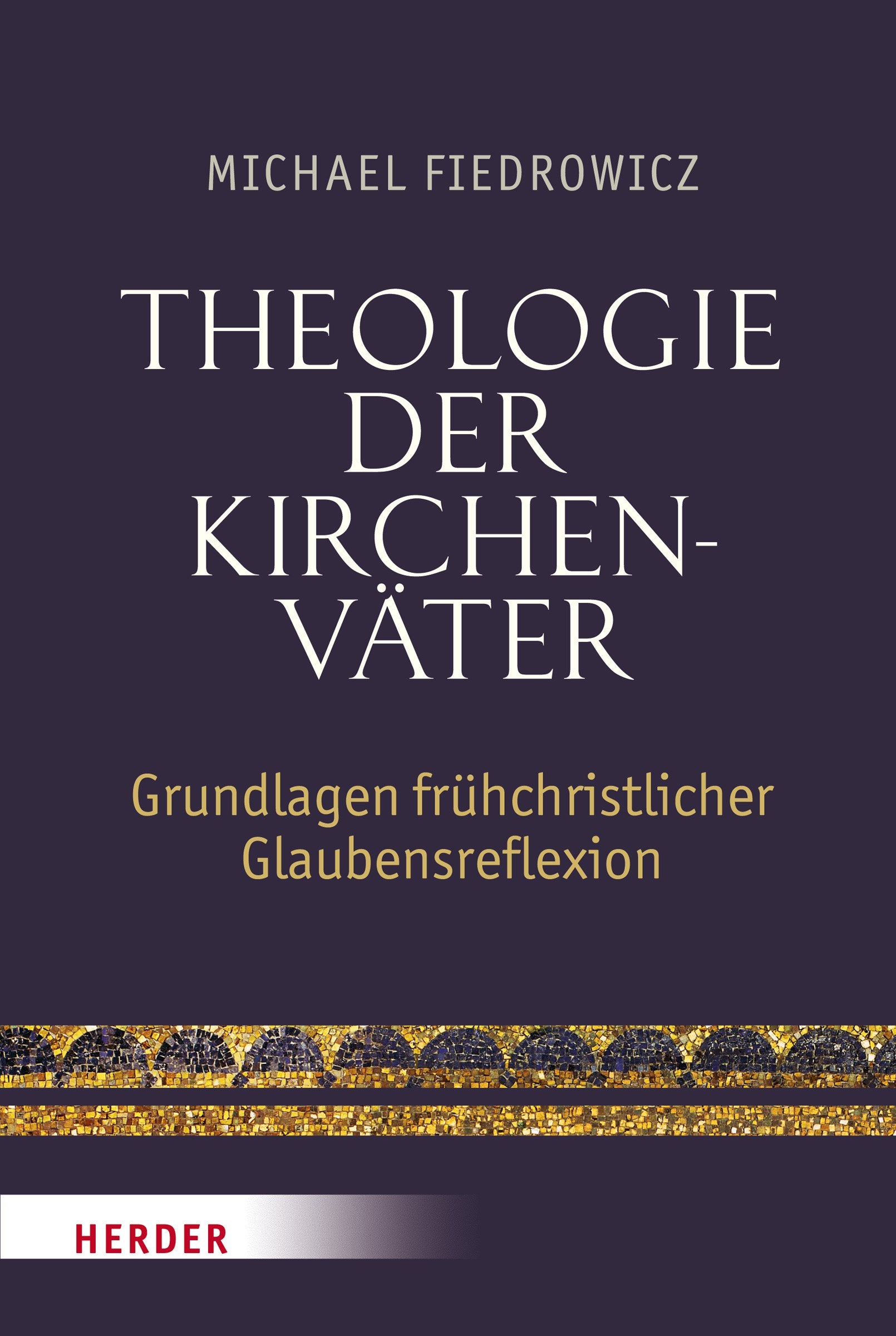 Theologie der Kirchenväter: Grundlagen frühchristlicher Glaubensreflexion Religion & Esotericism