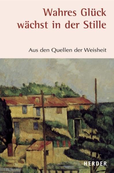 Wahres Glück wächst in der Stille: Aus den Quellen der Weisheit Lifestyle