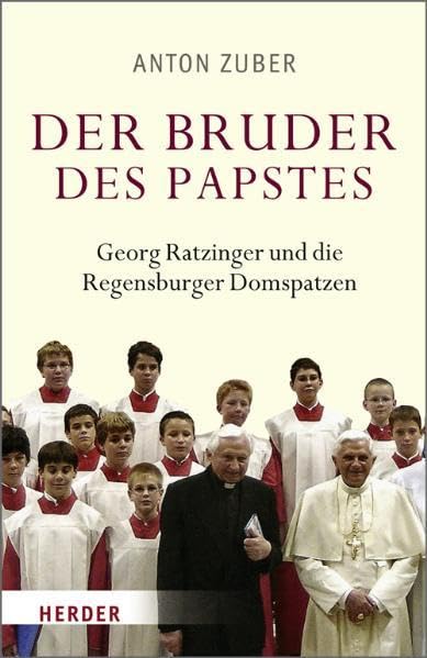 Der Bruder des Papstes: Georg Ratzinger und die Regensburger Domspatzen Politics & Society