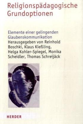 Religionspädagogische Grundoptionen: Elemente einer gelingenden Glaubenskommunikation. Für Albert Biesinger Religion & Esotericism