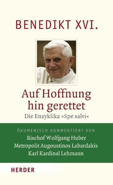 Auf Hoffnung hin gerettet: Die Enzyklika "Spe salvi". Vollständige Ausgabe. Ökumenisch kommentiert von Bischof Wolfgang Huber - Metropolit Augoustinos Labardakis - Karl Kardinal Lehmann Religion & Esotericism