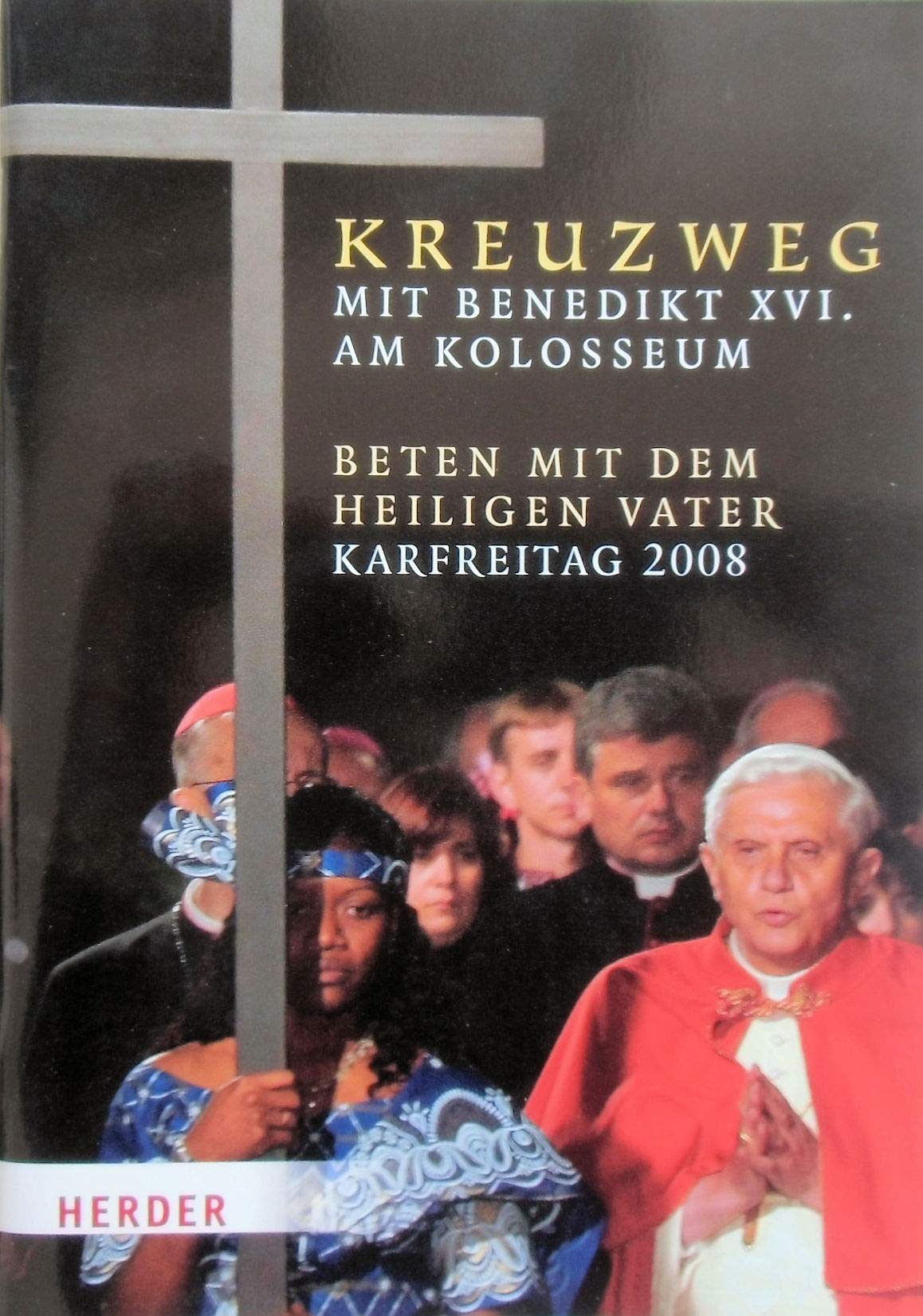 Kreuzweg am Kolosseum unter dem Vorsitz des Heiligen Vaters Benedikt XVI.: Karfreitag 2008: Beten mit dem Heiligen Vater, Karfreitag Religion & Esotericism