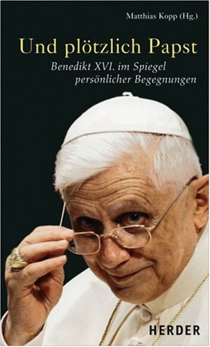 Und plötzlich Papst: Benedikt XVI. im Spiegel persönlicher Begegnungen Memories