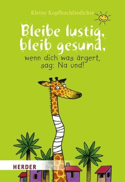 Bleibe lustig, bleib gesund, wenn dich was ärgert, sag: Na und!: Kleine KopfhochGedichte Lifestyle