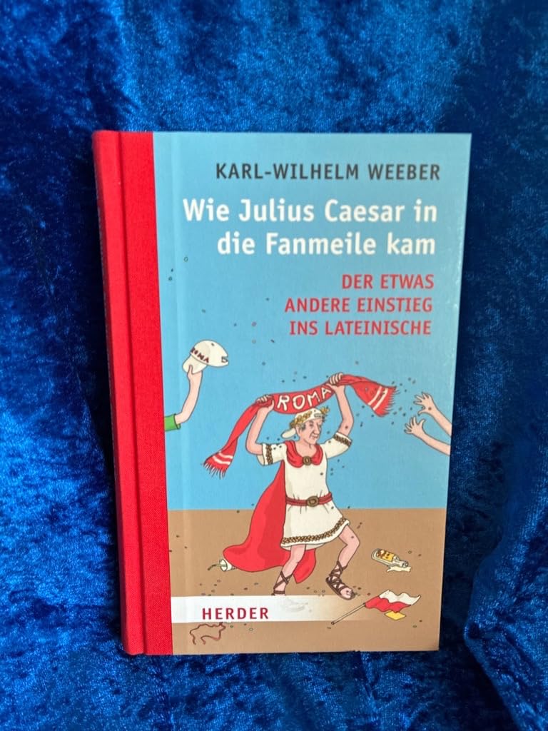 Wie Julius Caesar in die Fanmeile kam: Der etwas andere Einstieg ins Lateinische Memories