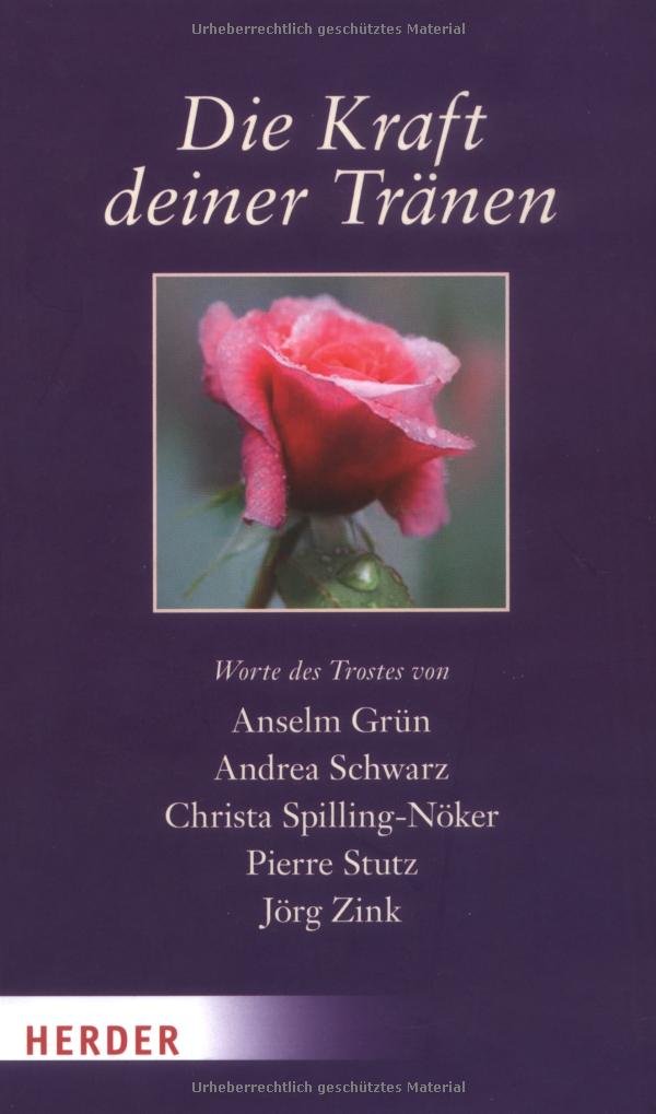 Die Kraft deiner Tränen: Worte des Trostes von Anselm Grün, Andrea Schwarz, Christa Spilling-Nöker, Pierre Stutz, Jörg Zink Death & Mourning