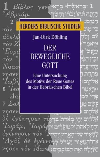 Der bewegliche Gott: Eine Untersuchung des Motivs der Reue Gottes in der Hebräischen Bibel: Eine Untersuchung des Motivs der Reue in der Hebräischen Bibel (Herders biblische Studien) Religion & Esotericism