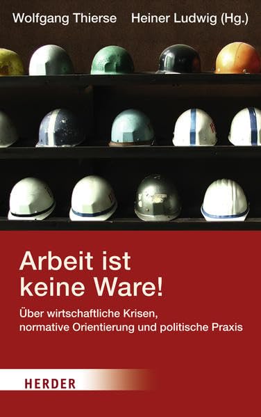 Arbeit ist keine Ware: Über wirtschaftliche Krisen, normative Orientierung und politische Praxis Social Sciences