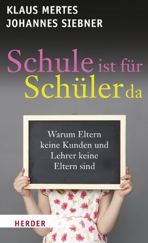 Schule ist für Schüler da: Warum Eltern keine Kunden und Lehrer keine Eltern sind Politics & History