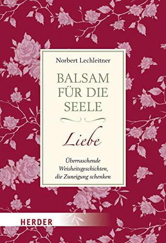 Balsam für die Seele - Liebe: Überraschende Weisheitsgeschichten, die Zuneigung schenken Lifestyle