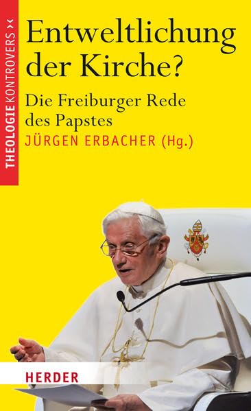 Entweltlichung der Kirche?: Die Freiburger Rede des Papstes (Theologie kontrovers) Religion & Esotericism