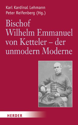 Bischof Wilhelm Emmanuel von Ketteler (1811-1877) - der unmodern Moderne Politics & Society