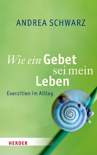 Wie ein Gebet sei mein Leben: Exerzitien im Alltag Religion & Esotericism