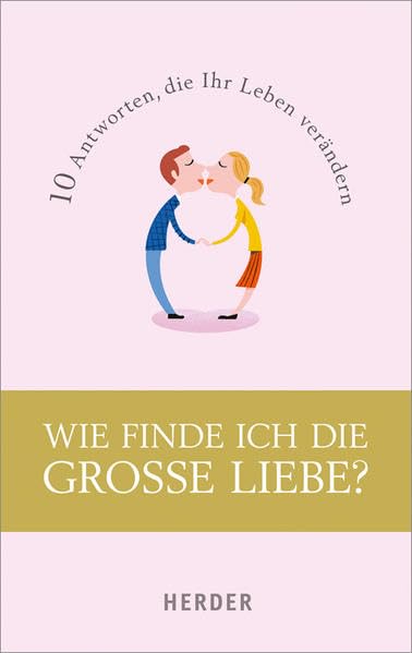 Wie finde ich die große Liebe?: 10 Antworten, die Ihr Leben verändern Partnership & Love