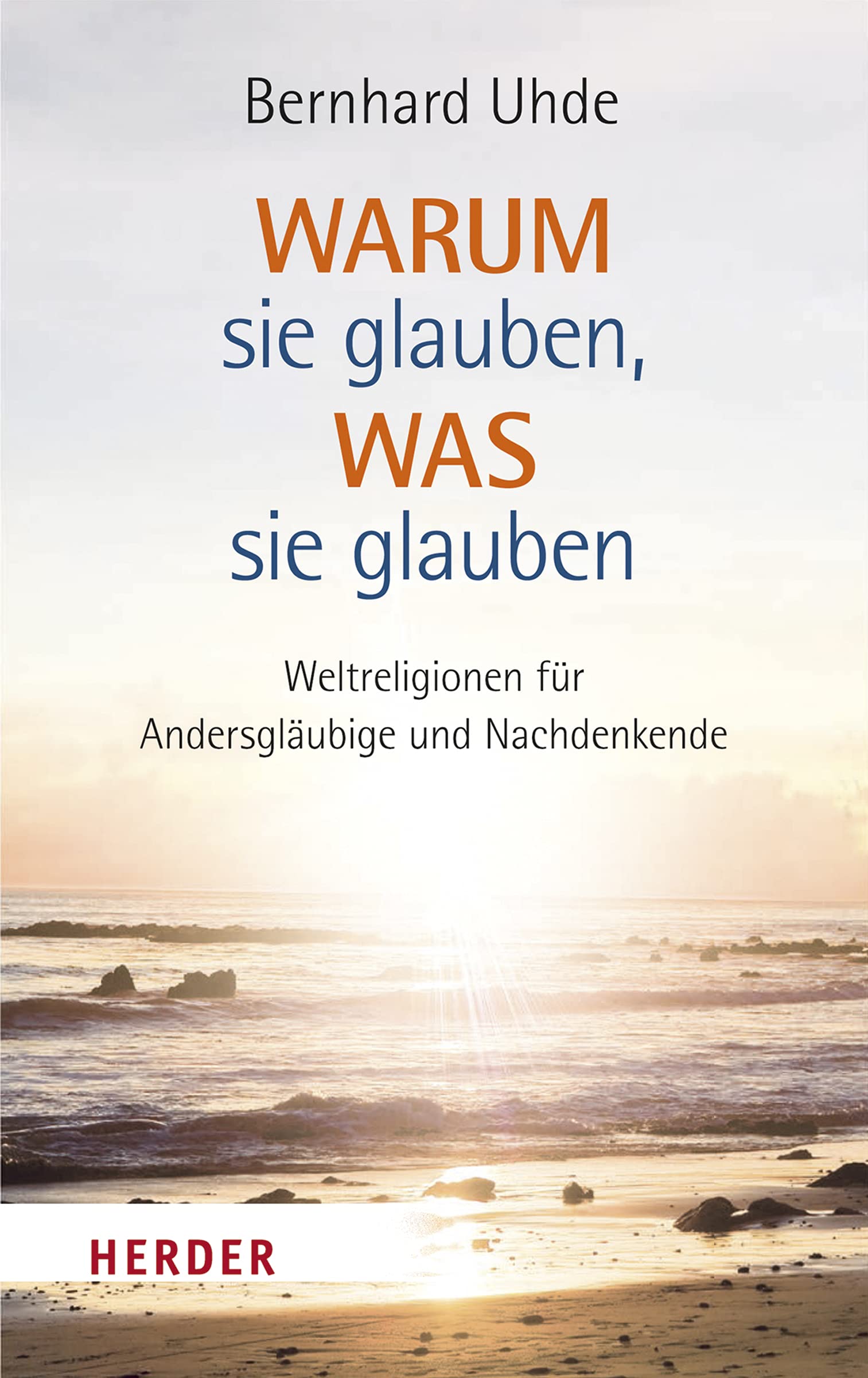 Warum sie glauben, was sie glauben: Weltreligionen für Andersgläubige und Nachdenkende Religion & Esotericism