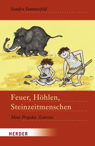 Feuer, Höhlen, Steinzeitmenschen: Mini-Projekte Zeitreise Books