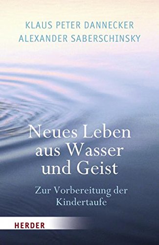 Neues Leben aus Wasser und Geist: Zur Vorbereitung der Kindertaufe Religion & Esotericism