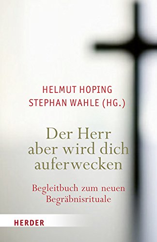 Der Herr aber wird dich auferwecken: Begleitbuch zum neuen Begräbnisrituale Religion & Esotericism