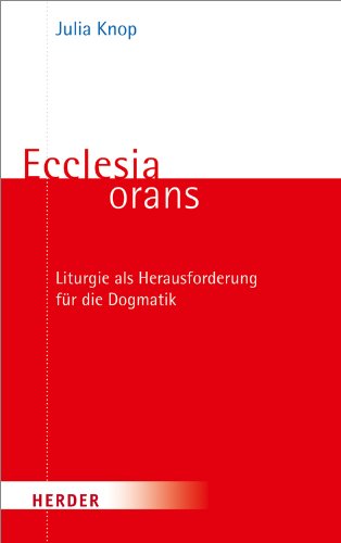 Ecclesia orans: Liturgie als Herausforderung für die Dogmatik Film, Art & Culture