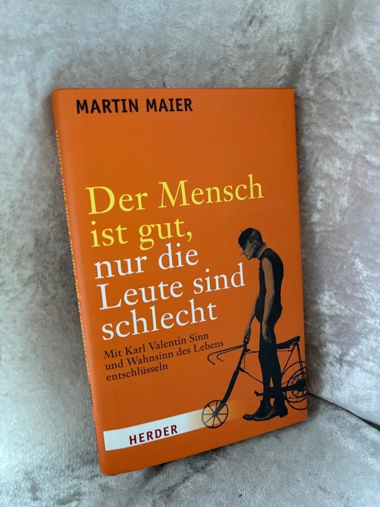 Der Mensch ist gut, nur die Leute sind schlecht: Mit Karl Valentin Sinn und Wahnsinn des Lebens entschlüsseln Books