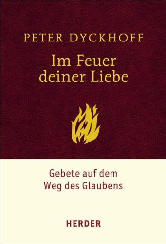 Im Feuer deiner Liebe: Gebete auf dem Weg des Glaubens Religion & Esotericism