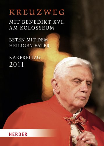 Kreuzweg am Kolosseum: Unter dem vorsitz des heiligen Vaters Benedikt XVI. Karfreitag 2011: Beten mit dem Heiligen Vater. Karfreitag 2011 Religion & Esotericism