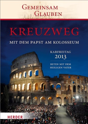 Kreuzweg am Kolosseum: Unter dem Vorsitz des Heiligen Vaters. Karfreitag 2013 Religion & Esotericism