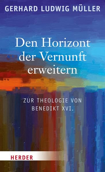 Den Horizont der Vernunft erweitern: Zur Theologie von Benedikt XVI book