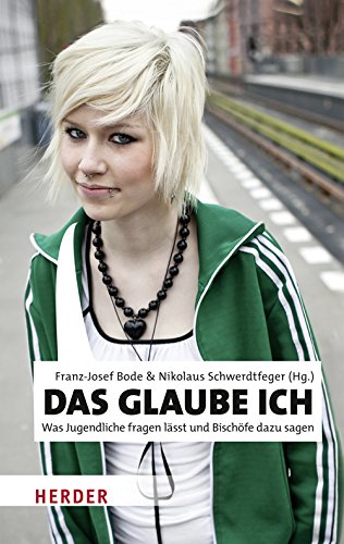 Das glaube ich: Was Jugendliche fragen lässt und Bischöfe dazu sagen Religion & Esotericism