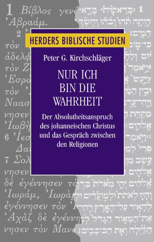 Nur ich bin die Wahrheit: Der Absolutheitsanspruch des johanneischen Christus und das Gespräch zwischen den Religionen (Herders biblische Studien) Religion & Esotericism