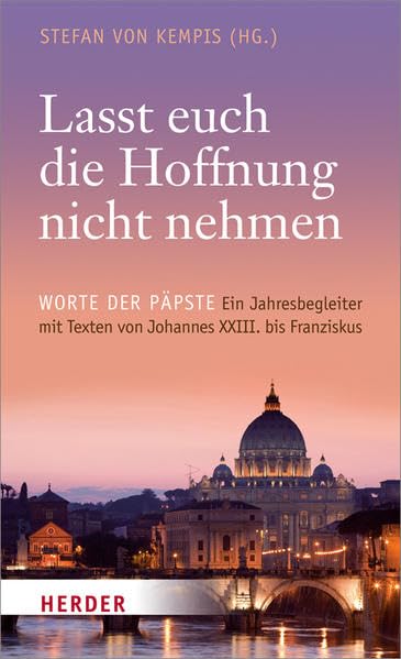 "Lasst euch die Hoffnung nicht nehmen": Worte der Päpste. Ein Jahresbegleiter mit Texten von Johannes XXIII. bis Franziskus Religion & Esotericism