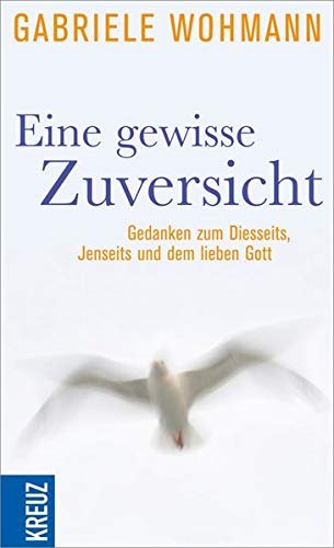 Eine gewisse Zuversicht: Gedanken zum Diesseits, Jenseits und dem lieben Gott Books