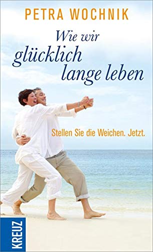 Wie wir glücklich lange leben: Stellen Sie die Weichen. Jetzt. Books