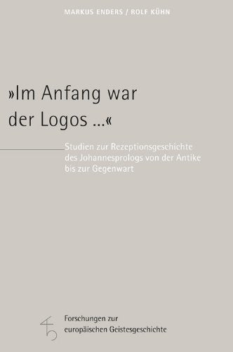 "Im Anfang war der Logos ...": Studien zur Rezeptionsgeschichte des Johannesprologs von der Antike bis zur Gegenwart (11) (Forschungen zur europäischen Geistesgeschichte) Religion & Esotericism