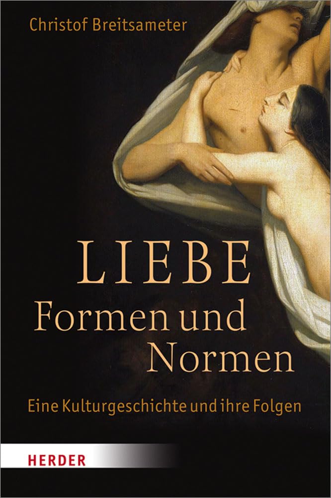 Liebe - Formen und Normen: Eine Kulturgeschichte und ihre Folgen Religion & Esotericism