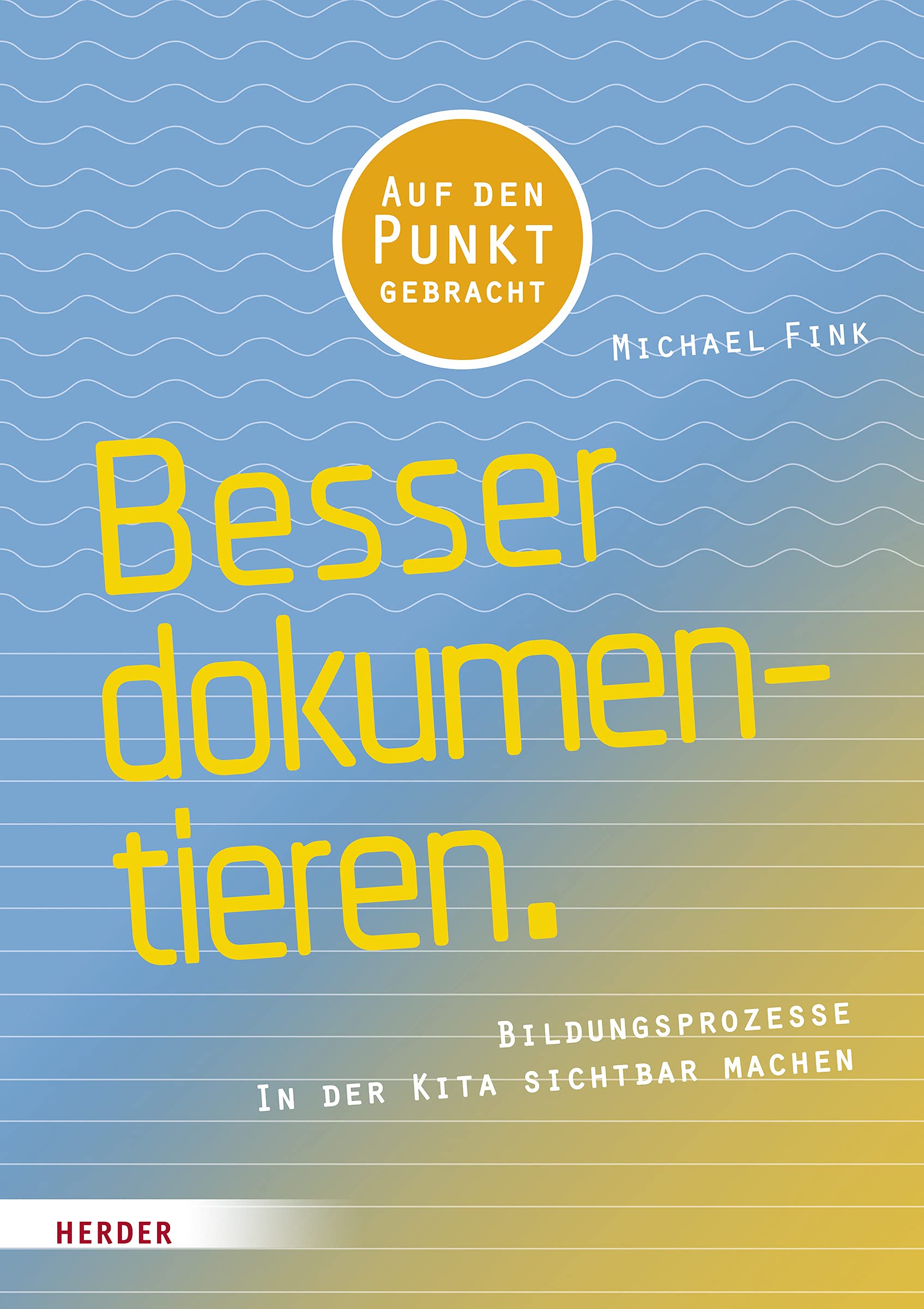 Besser Dokumentieren: Bildungsprozesse in der Kita sichtbar machen. Auf den Punkt gebracht Education & Training