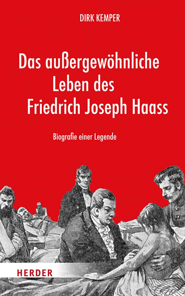 Das außergewöhnliche Leben des Friedrich Joseph Haass: Biografie einer Legende Memories