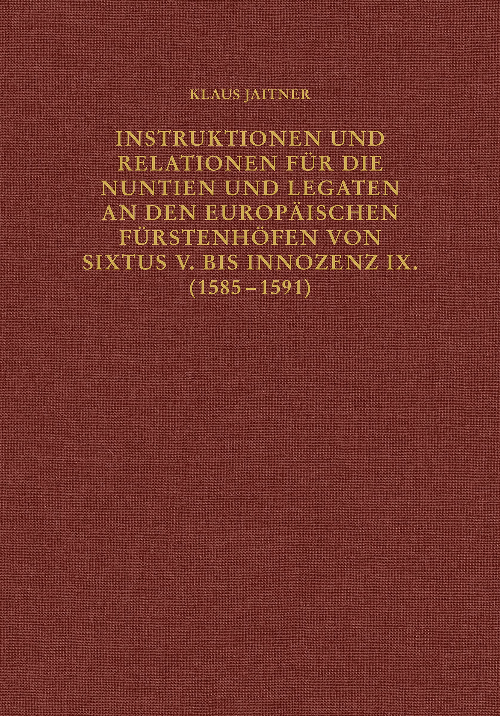 Instruktionen und Relationen für die Nuntien und Legaten an den europäischen Fürstenhöfen von Sixtus V. bis Innozenz IX. (1585–1591) (Römische Quartalschrift Supplementbände) Politics & History