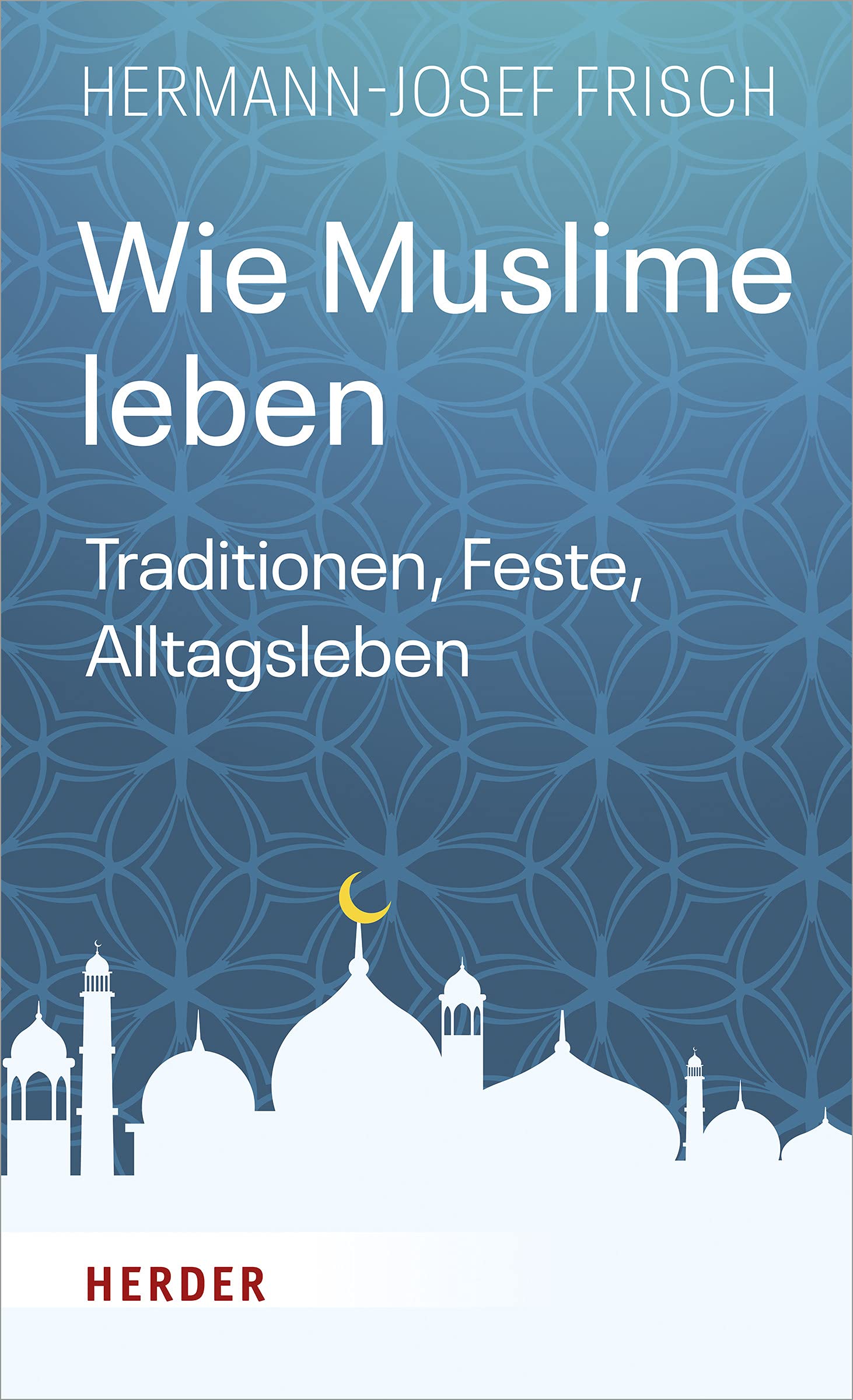 Wie Muslime leben: Traditionen, Feste, Alltagsleben Social Sciences