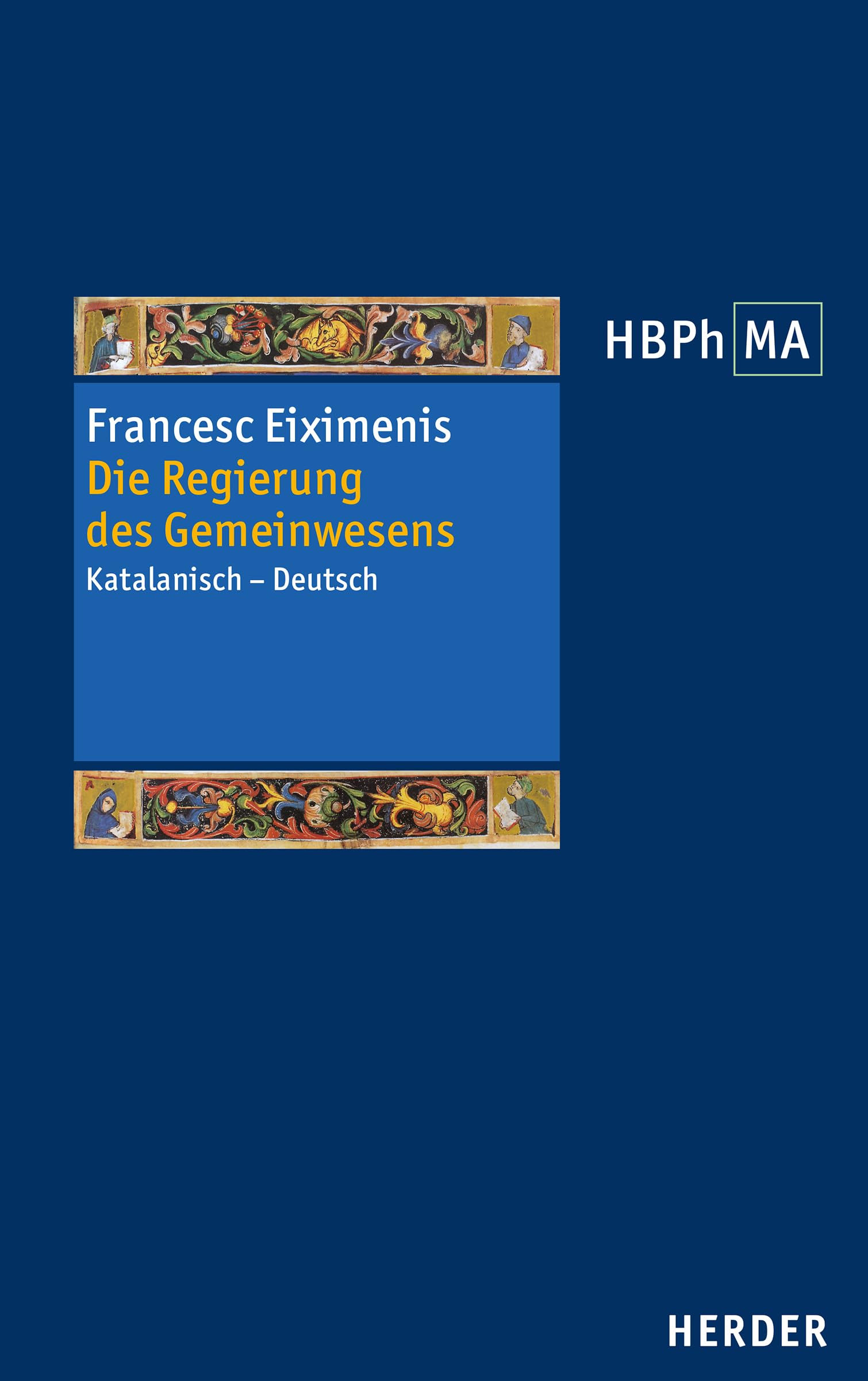 Die Regierung des Gemeinwesens: El regiment de la cosa pública. Katalanisch-Deutsch. Übersetzt und eingeleitet von Alexander Fidora (Herders Bibliothek der Philosophie des Mittelalters 3. Serie) Philosophy