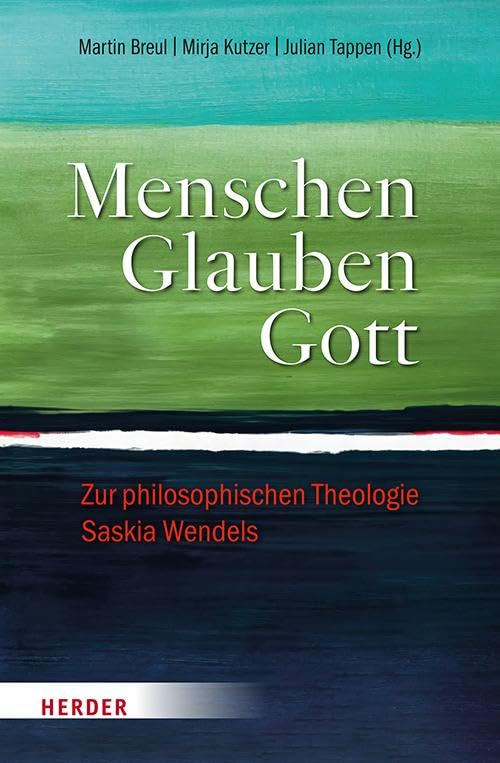 Menschen. Glauben. Gott: Zur philosophischen Theologie Saskia Wendels Religion & Esotericism