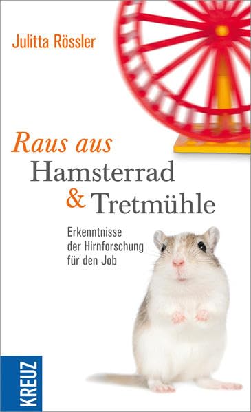 Raus aus Hamsterrad und Tretmühle: Erkenntnisse der Hirnforschung für den Job Lifestyle