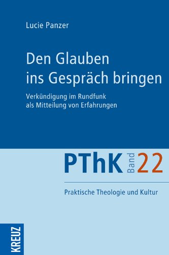Den Glauben ins Gespräch bringen: Verkündigung im Rundfunk als Mitteilung von Erfahrungen (22) (Praktische Theologie und Kultur (PThK)) Religion & Esotericism