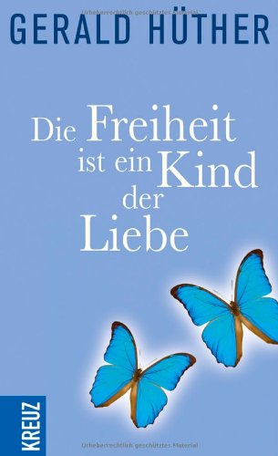 Die Freiheit ist ein Kind der Liebe - Die Liebe ist ein Kind der Freiheit: Eine Naturgeschichte unserer menschlichsten Sehnsüchte - Eine Geistesgeschichte unserer menschlichsten Sehnsüchte Lifestyle
