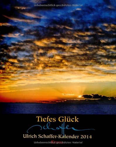 Tiefes Glück: Ulrich Schaffer-Kalender 2014 Religion & Esotericism