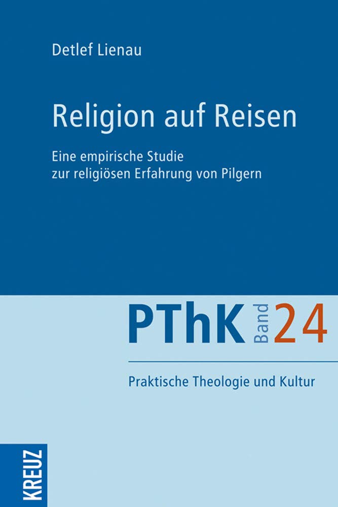 Religion auf Reisen: Eine empirische Studie zur religiösen Erfahrung von Pilgern (Praktische Theologie und Kultur (PThK), Band 24) Religion & Esotericism