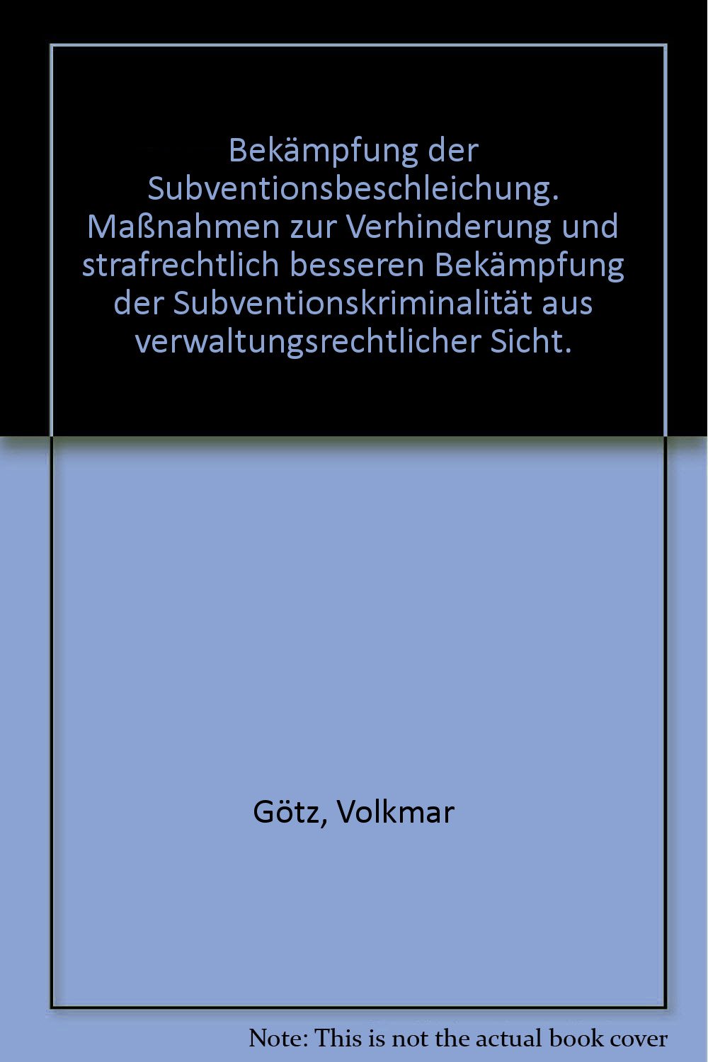 Bekämpfung der Subventionserschleichung. Massnahmen zur Verhinderung und strafrechtlich besseren Bekämpfung der Subventionskriminalität aus verwaltungsrechtlicher Sicht Law